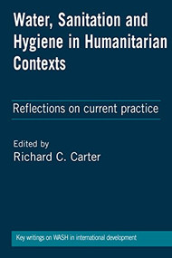 Water, Sanitation and Hygiene in Humanitarian Contexts (Reflections on current practice) by Richard C Carter, 9781853398841