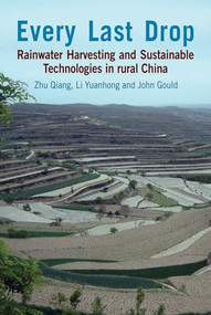 Every Last Drop (Rainwater harvesting and sustainable technologies in rural China) by Zhu Qiang, Li Yuanhong, John Gould, 9781853397387