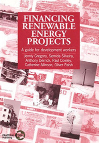 Financing Renewable Energy Projects (A guide for development workers) by Jenniy Gregory, Semida Silveira, Anthony Derrick, 9781853393877