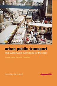Urban Public Transport and Sustainable Livelihoods for the Poor: A case study, Karachi, Pakistan by M Sohail, 9780906055762