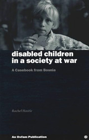 Disabled Children in a Society at War (A casebook from Bosnia) by Rachel Hastie, 9780855983734