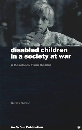 Disabled Children in a Society at War (A casebook from Bosnia) by Rachel Hastie, 9780855983734