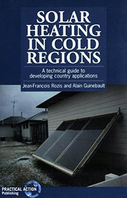 Solar Heating in Cold Regions (A technical guide to developing country applications) by Jean-François Rozis, 9781853393297