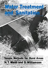 Water Treatment and Sanitation (A handbook of simple methods for rural areas in developing countries) by H.T. Mann, D Williamson, 9780903031233