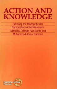 Action and Knowledge (Breaking the monopoly with Participatory Action Research) by Orlando Fals-Borda, Muhammad Anisur Rahman, 9781853390982