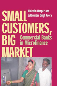 Small Customers, Big Market (Commercial Banks in Microfinance) by Malcolm Harper, Sukhwinder Arora, 9781853396083