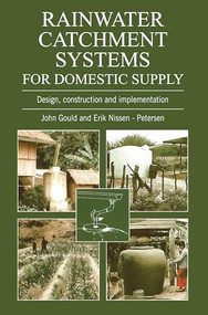 Rainwater Catchment Systems for Domestic Supply (Design, Construction and Implementation) by John Gould, Erik Nissen-Petersen, 9781853394560