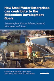 How Small Water Enterprises can Contribute to the Millenium Development Goals by Gordon McGranahan, 9781843800910