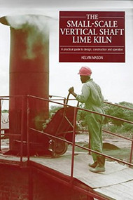 Small Scale Vertical Shaft Lime Kiln (A practical guide to design, construction and operation) by Kelvin Mason, 9781853394652