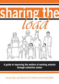 Sharing the Load (A guide to improving the welfare of working animals through collective action) by Lisa van Dijk, Joy C. Pritchard, Subir K. Pradhan, 9781853397196