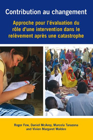 Contribution au changement (Approche pour l'évaluation du rôle d'une intervention dans le relèvement après une catastrophe) (French Edition) by Roger Few, Daniel McAvoy, Marcela Tarazona, 9781853398346