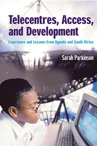 Telecentres, Access, and Development: (Experience and Lessons from Uganda and South Africa) by Sarah Parkinson, 9781853396199