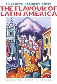 The Flavour of Latin America (Recipes and Stories) by Elisabeth Lambert Ortiz, Jane Smith, 9781899365197
