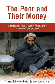 The Poor and their Money (Microfinance from a twenty-first century consumer's perspective) by Stuart Rutherford, Sukhwinder Arora, 9781853396885