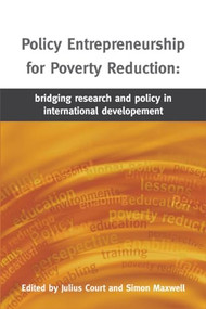 Policy Entrepreneurship for Poverty Reduction (Bridging Research and Policy in International Development) by Julius Court, Simon Maxwell, 9781853396427