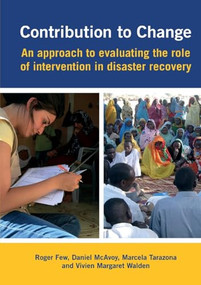 Contribution to Change (An approach to evaluating the role of intervention in disaster recovery) by Roger Few, Daniel McAvoy, Marcela Tarazona, 9781853398124