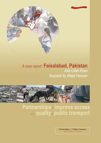 Partnerships to Improve Access and Quality of Public Transport: A case report. Faisalabad, Pakistan by M Sohail, Ata Ullah Khan, 9781843800385