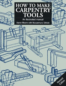 How to Make Carpentry Tools (An illustrated manual) by Aaron Moore, Musaemura Sithole, 9781853394065
