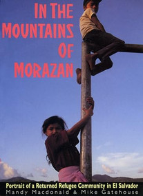In The Mountains of Morazán (Portrait of a Returned Refugee Community in El Salvador) by Mike Gatehouse, Mandy Macdonald, 9780906156940