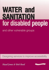 Water and Sanitation for Disabled People and Other Vulnerable Groups (designing services to improve accessibility) by Hazel Jones, R.A. Reed, 9781843800798