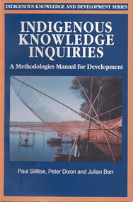 Indigenous Knowledge Inquiries (A methodologies manual for development programmes and projects) by Paul Sillitoe, Peter Dixon, Julian Barr, 9781853395710