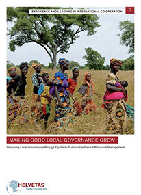 Making Good Local Governance Grow (Improving local governance through equitable sustainable natual resource management) by Patrick Robinson, Sara Wehrli, 9781853396977