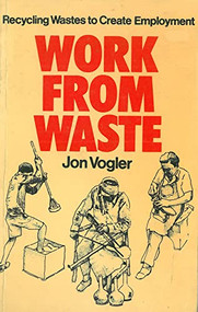Work from Waste (Recycling wastes to create employment) by Jon Vogler, 9780903031790