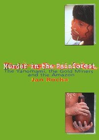 Murder in the Rainforest (The Yanomami, the Gold Miners and the Amazon) by Jan Rocha, 9781899365371