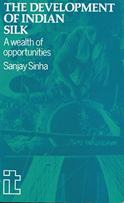 Development of Indian Silk (A wealth of opportunities) by Sanjay Sinha, 9781853390173