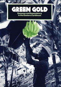 Green Gold (Bananas and Dependency in the Eastern Caribbean) by Robert Thomson, 9780906156261