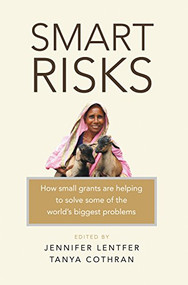 Smart Risks (How small grants are helping to solve some of the world's biggest problems) by Jennifer Lentfer, Tanya Cothran, 9781853399312