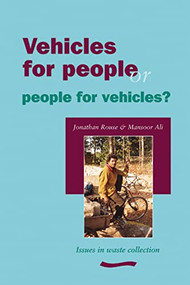 Vehicles for People or People for Vehicles?: Issues in Solid Waste Collection in Low-income Countries by Jonathan Rouse, 9781843800125