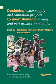 Designing Water Supply and Sanitation Projects to Meet Demand in Rural and Peri-Urban Communities: Book 2. Additional notes for policy makers and planners by Paul Deverill, 9781843800071