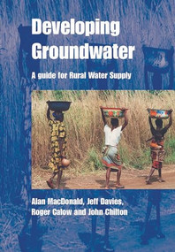 Developing Groundwater (A guide for rural water supply) by Alan MacDonald, Jeff Davies, Roger Calow, 9781853395963