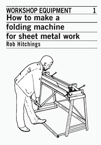 How to Make a Folding Machine for Sheet Metal Work by Rob Hitchings, 9780903031769