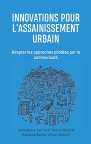 Innovations Pour l'Assainissement Urbain (Adapter les approches pilotées par la communauté) (French Edition) by Jamie Myers, Sue Cavill, Samuel Musyoki, 9781788530507