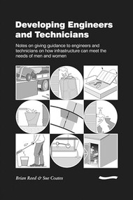 Developing Engineers and Technicians: Notes on giving guidance to engineers and technicians on how infrastructure can meet the needs of men and women by Brian Reed, 9781843801108