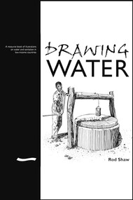 Drawing Water (A Resource Book of Illustrations on Water and Sanitation in Low-income Countries) by Rod Shaw, 9781843800859