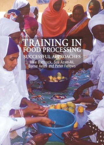 Training in Food Processing (Successful approaches) by Mike Battcock, Sue Azam-Ali, Barrie Axtell, 9781853394256