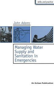 Managing Water Supply and Sanitation in Emergencies by John Adams, 9780855983789