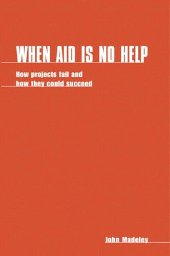 When Aid is No Help (How projects fail, and how they could succeed) by John Madeley, 9781853390777