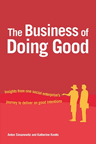 The Business of Doing Good (Insights from one social enterprise's journey to deliver on good intentions) by Anton Simanowitz, Katherine Knotts, 9781853398650