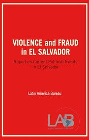 Violence and Fraud in El Salvador (Report on Current Political Events in El Salvador) by Latin America Bureau, 9780906156001