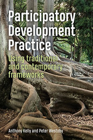 Participatory Development Practice (Using traditional and contemporary frameworks) by Anthony Kelly, Peter Westoby, 9781853399992