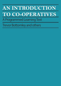 An Introduction to Co-operatives (A programmed learning text) by Trevor Bottomley, 9780903031639