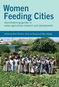 Women Feeding Cities (Mainstreaming Gender in Urban Agriculture and Food Security) by Alice Hovorka, Henk de Zeeuw, Mary Njenga, 9781853396854