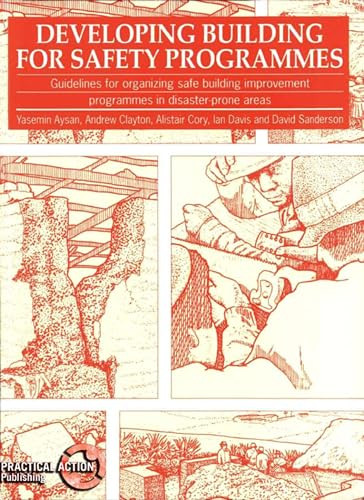 Developing Building for Safety Programmes (Guidelines for organizing safe building programmes in disaster-prone areas) by Yasemin Aysan, Andrew Clayton, Alistair Cory, 9781853391842