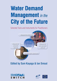 Water Demand Management in the City of the Future: Selected tools and instruments for practitioners by Sam Kayaga, Ian Smout, 9781843801368