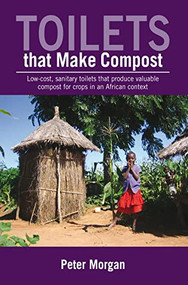 Toilets That Make Compost (Low-cost, sanitary toilets that produce valuable compost for crops in an African context) by Peter Morgan, 9781853396748