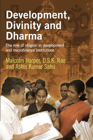 Development, Divinity and Dharma (The role of religion in development and microfinance institutions) by Malcolm Harper, DSK Rao, Ashis Kumar Sahu, 9781853396557